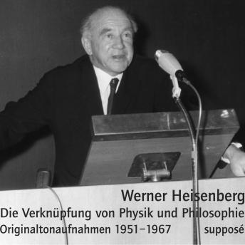 [German] - Die Verknüpfung von Physik und Philosophie: Originaltonaufnahmen 1951-1967