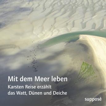 [German] - Mit dem Meer leben: Karsten Reise erzählt das Watt, Dünen und Deiche