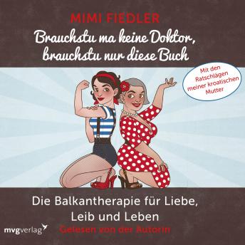 [German] - Brauchstu ma keine Doktor, brauchstu nur diese Buch: Die Balkantherapie für Liebe, Leib und Leben. Mit den Ratschlägen meiner kroatischen Mutter