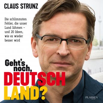 [German] - Geht's noch, Deutschland?: Die schlimmsten Fehler, die unser Land lähmen - und 20 Ideen, wie es wieder besser wird