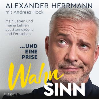 Download ... und eine Prise Wahnsinn: Mein Leben und meine Lehren aus Sterneküche und Fernsehen by Alexander Herrmann, Andreas Hock