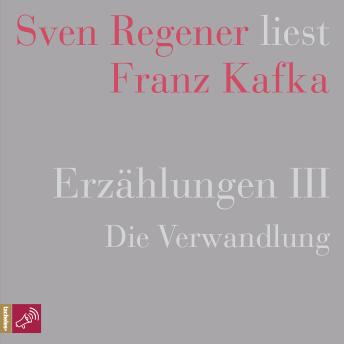 [German] - Erzählungen III - Die Verwandlung - Sven Regener liest Franz Kafka (Ungekürzt)