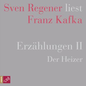 [German] - Erzählungen II - Der Heizer - Sven Regener liest Franz Kafka (Ungekürzt)