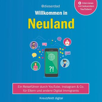 [German] - Willkommen in Neuland: Ein Reiseführer durch YouTube, Instagram & Co. für Eltern und andere Digital Immigrants