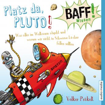 [German] - BAFF! Wissen - Platz da, Pluto!: Was alles im Weltraum abgeht und warum wir nicht in Schwarze Löcher fallen sollten