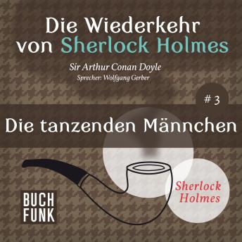 [German] - Die tanzenden Männchen - Die Wiederkehr von Sherlock Holmes, Band 3 (Ungekürzt)