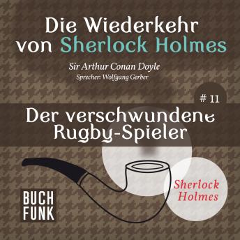 [German] - Der verschwundene Rugby-Spieler - Die Wiederkehr von Sherlock Holmes, Band 11 (Ungekürzt)
