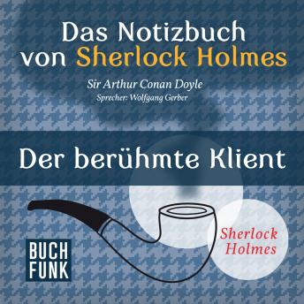[German] - Sherlock Holmes - Das Notizbuch von Sherlock Holmes: Der berühmte Klient (Ungekürzt)