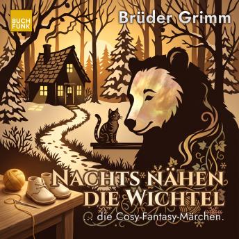 [German] - Nachts nähen die Wichtel - Grimm neu gehört - warm, verwunschen, gefährlich, Band 3 (ungekuerzt)