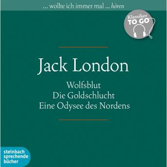 [German] - Klassiker to Go: Jack London - Wolfsblut / Die Goldschlucht / Eine Odysee des Nordens (Ungekürzt)