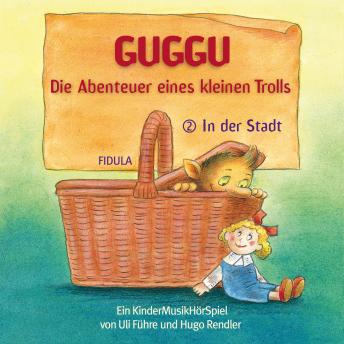 [German] - Guggu - Die Abenteuer eines kleinen Trolls: In der Stadt (Authored by Hugo Rendler, Uli Führe) episode artwork