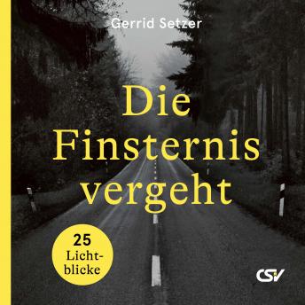 Die Finsternis vergeht: 25 Lichtblicke, Audio book by Gerrid Setzer