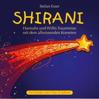 Shirani - Hannahs und Willis Traumreise mit dem allwissenden Kometen (ungekürzt) - Stefan Esser Shirani - Hannahs und Willis Traumreise mit dem allwissenden Kometen (ungekürzt) - Stefan Esser