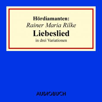 [German] - Rainer Maria Rilke: 'Liebeslied' in drei Variationen