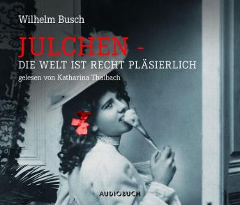 Julchen: Die Welt ist recht pläsierlich, Audio book by Wilhelm Busch