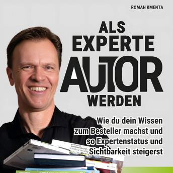 [German] - Als Experte Autor werden: Wie du dein Wissen zum Bestseller machst und so Expertenstatus und Sichtbarkeit steigerst