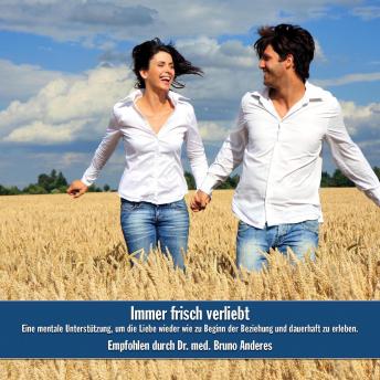 [German] - Immer frisch verliebt: Eine mentale Unterstützung, um die Liebe wieder wie z u Beginn der Beziehung und dauerhaft zu erleben
