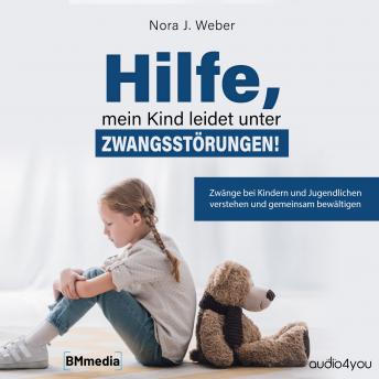 [German] - Hilfe, mein Kind leidet unter Zwangsstörungen!: Zwänge bei Kindern und Jugendlichen verstehen und gemeinsam bewältigen