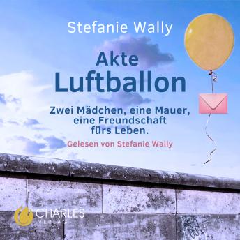 [German] - Akte Luftballon: Zwei Mädchen, eine Mauer, eine Freundschaft fürs Leben