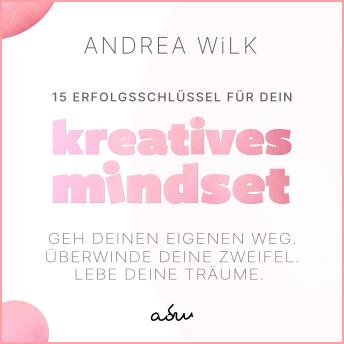 [German] - 15 Erfolgsschlüssel für dein Kreatives Mindset: Geh deinen Weg. Überwinde deine Zweifel. Lebe deine Träume.