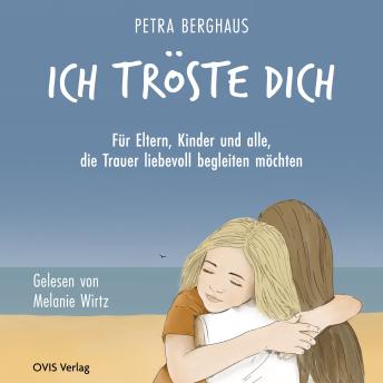 [German] - Ich tröste dich: Ein Mitmachbuch für Eltern, Kinder und alle, die Trauer liebevoll begleiten wollen