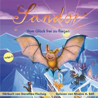 [German] - Sandor – Vom Glück frei zu fliegen: Das fünfte Abenteuer der sprechenden Fledermaus ab 8 Jahren | Ein spannender Kinderroman über Freundschaft, Mut und den klugen Umgang mit sozialen Medien.