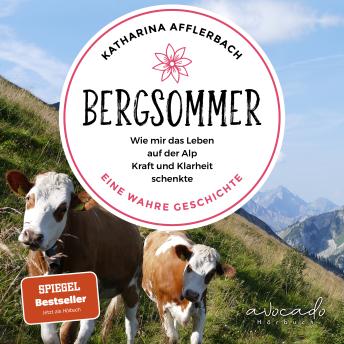 [German] - Bergsommer: Wie mir das Leben auf der Alp Kraft und Klarheit schenkte. Eine wahre Geschichte.