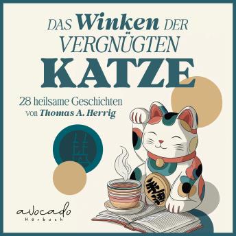 [German] - Das Winken der vergnügten Katze: 28 heilsame Geschichten | Inspirierende Kurzgeschichten für mehr Gelassenheit, Seelenruhe und Achtsamkeit