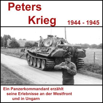[German] - Peters Krieg - Tagebuch eines Panzerkommandanten: Von der Normandie bis nach Ungarn