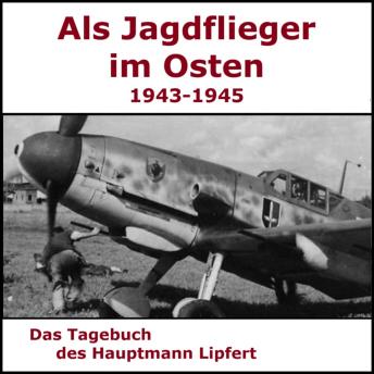 [German] - Als Jagdflieger im Osten 1943 - 1945 - Hauptmann Lipfert: Als die Jagd begann