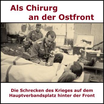 [German] - Ein Chirurg an der Ostfront - Die unsichtbare Flagge: Der Krieg aus der Sicht einer Sanitätseinheit im Ostfeldzug