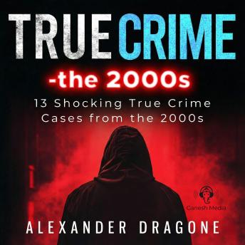 True Crime: The 2000s: 13 Shocking True Crime Cases From The 2000s