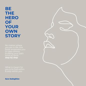 Be The Hero Of Your Own Story: No matter where you are in life, this book empowers you to take control, building your path brick by brick, step by step