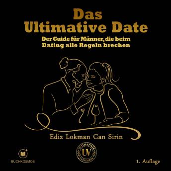 [German] - Das Ultimative Date: Der Guide für Männer, die beim Dating alle Regeln brechen.