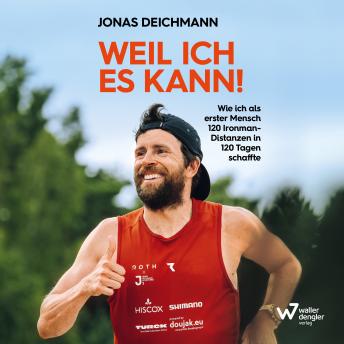 [German] - Weil ich es kann!: Wie ich als erster Mensch 120 Ironman-Distanzen in 120 Tagen schaffte