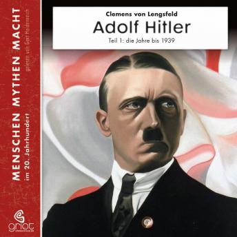 Download Adolf Hitler: Teil 1 Die Jahre bis zum 2. Weltkrieg 1889-1939 by Clemens Von Lengsfeld