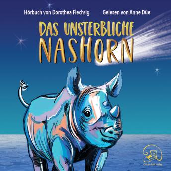 [German] - Das unsterbliche Nashorn: Eine magische Geschichte über Wunscherfüllung und wunderbare Wendungen. Spannendes Kinderhörbuch über Freundschaft und Familie, Verlust und Trost. Ab 10 Jahren.