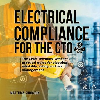 Electrical Compliance for the CTO: The Chief Technical Officer's Practical Guide for Electrical Reliability, Safety and Risk Management