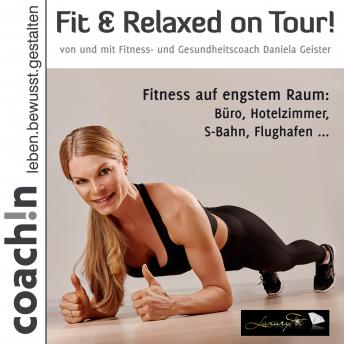 [German] - Fit & Relaxed on Tour!: Fitness auf engstem Raum: Büro, Hotelzimmer, S-Bahn, Flughafen ...
