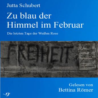 [German] - Zu blau der Himmel im Februar: Die letzten Tage der Weißen Rose