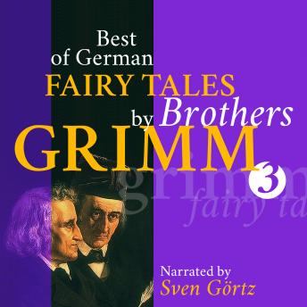 Best of German Fairy Tales by Brothers Grimm III (German Fairy Tales in English): Ashputtel, Tom Thumb, The Wolf and the Seven Little Kids, King Thrushbeard, Brave Little Taylor