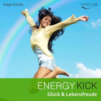 [German] - Energy Kick - Mehr Glück & Lebensfreude durch positive, kraftvolle Gedanken!