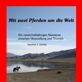 [German] - Mit zwei Pferden um die Welt: Ein viereinhalbjähriges Abenteuer zwischen Verzweiflung und Triumph