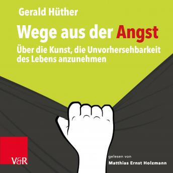 [German] - Wege aus der Angst: Über die Kunst, die Unvorhersehbarkeit des Lebens anzunehmen