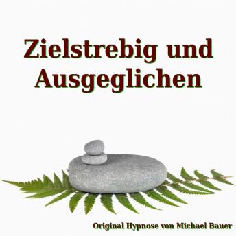 [German] - Zielstrebig und Ausgeglichen: In Trance erfolgreich das Unterbewusstsein anleiten, Ziele zu erkennen und zu erreichen