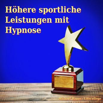 [German] - Höhere sportliche Leistungen mit Hypnose: In Trance die Möglichkeiten des Unbewussten nutzen, um die sportlichen Leistungen zu verbessern
