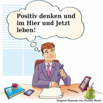 [German] - Positiv denken und im Hier und Jetzt leben: Hypnose von Michael Bauer