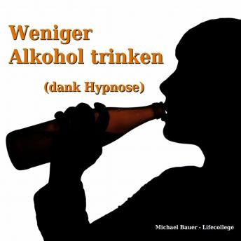 [German] - Weniger Alkohol trinken (dank Hypnose): Erfolgreich das Unterbewusstsein anleiten, das Trinkverhalten zu ändern
