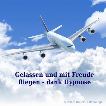 [German] - Gelassen und mit Freude fliegen - dank Hypnose: In Trance das Unterbewusstsein anleiten, Flugangst in Freude umzuwandeln