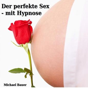 [German] - Der perfekte Sex - mit Hypnose: In Trance den für Sie perfekten Sex erleben und genießen